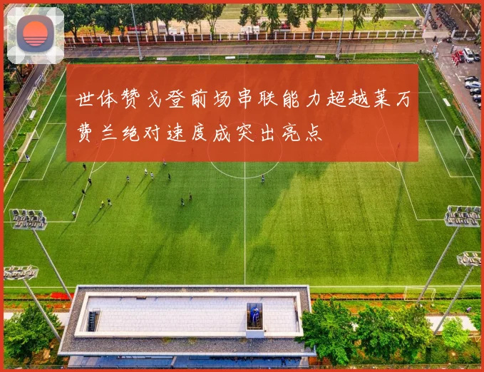 世体赞戈登前场串联能力超越莱万费兰绝对速度成突出亮点
