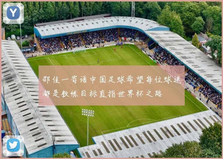 邵佳一寄语中国足球希望每位球迷都是教练目标直指世界杯之路
